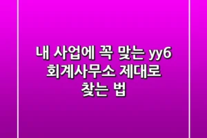 내 사업에 꼭 맞는 yy6 회계사무소, 제대로 찾는 법!
