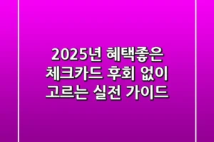 2025년 혜택좋은 체크카드, 후회 없이 고르는 실전 가이드