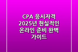 CPA 응시자격, 2025년 현실적인 온라인 준비 완벽 가이드
