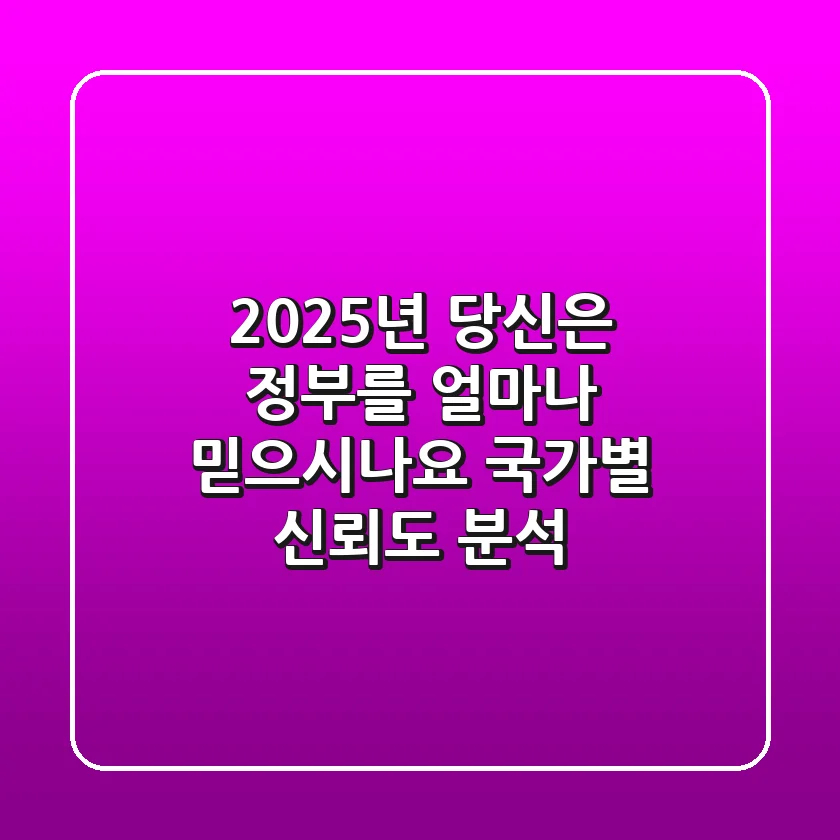 2025년, 당신은 정부를 얼마나 믿으시나요? 국가별 신뢰도 분석
