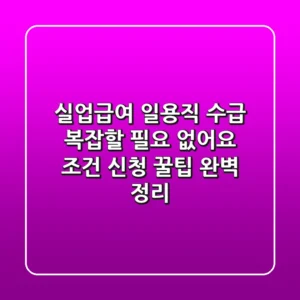 실업급여 일용직 수급, 복잡할 필요 없어요! 조건, 신청, 꿀팁 완벽 정리