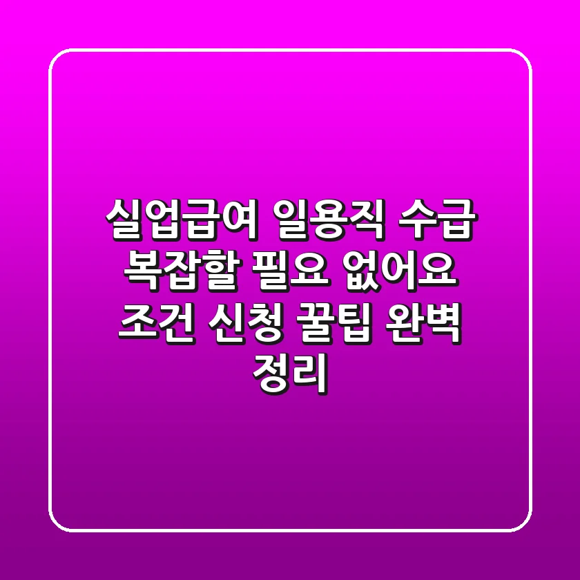 실업급여 일용직 수급, 복잡할 필요 없어요! 조건, 신청, 꿀팁 완벽 정리