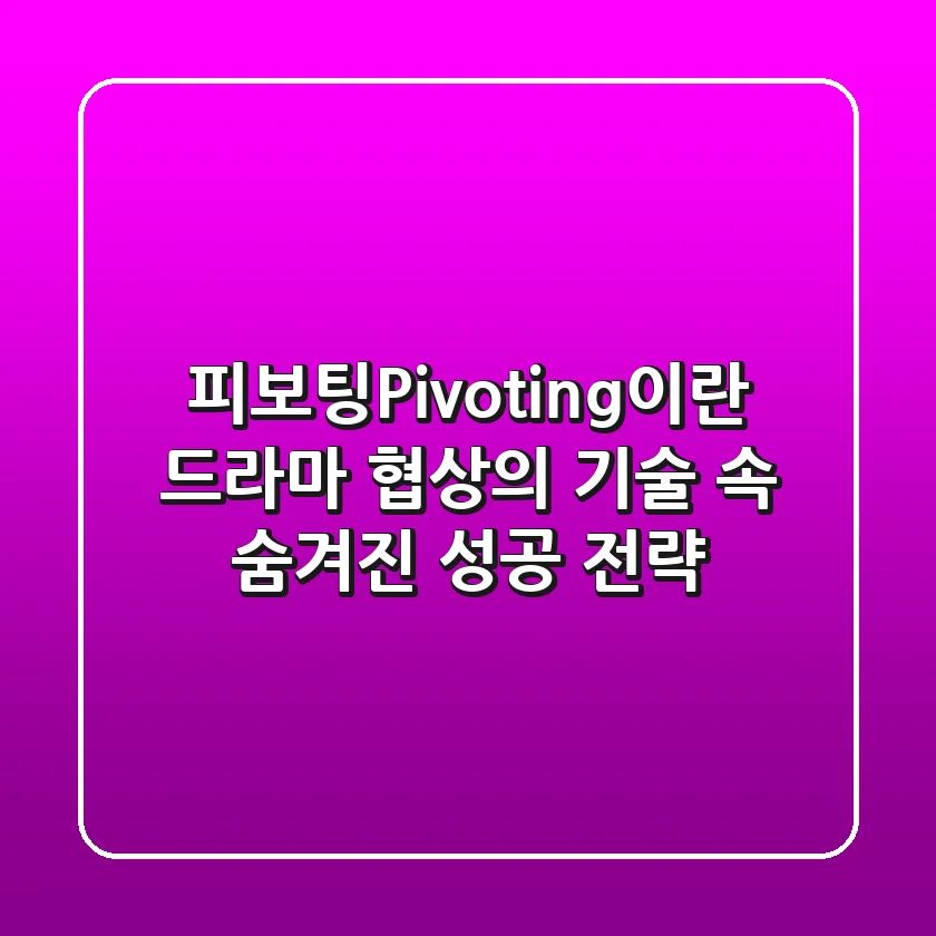 피보팅(Pivoting)이란? 드라마 '협상의 기술' 속 숨겨진 성공 전략!
