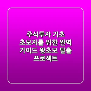 주식투자 기초: 초보자를 위한 완벽 가이드 - 왕초보 탈출 프로젝트!