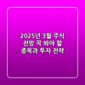 2025년 3월 주식 전망: 꼭 봐야 할 종목과 투자 전략