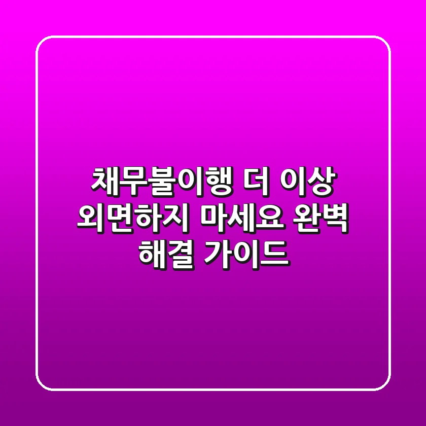 채무불이행, 더 이상 외면하지 마세요! 완벽 해결 가이드