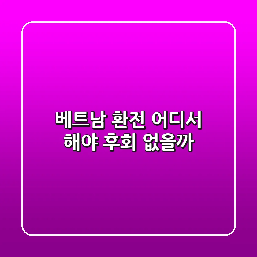 베트남 환전, 어디서 해야 후회 없을까?💰
