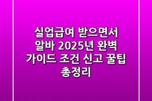 실업급여 받으면서 알바? 2025년 완벽 가이드: 조건, 신고, 꿀팁 총정리!
