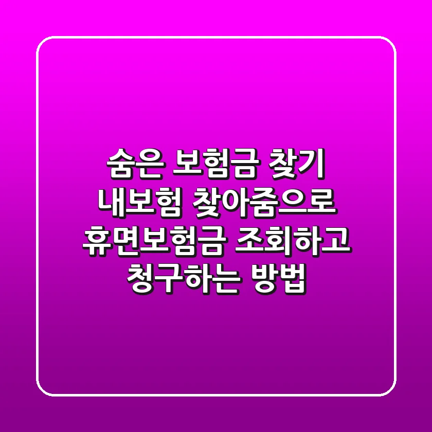 숨은 보험금 찾기: 내보험 찾아줌으로 휴면보험금 조회하고 청구하는 방법