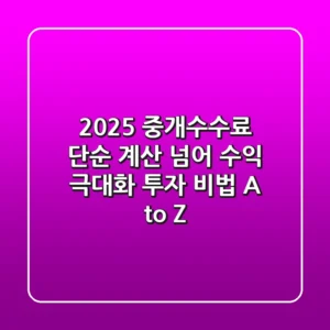 2025 중개수수료, 단순 계산 넘어 '수익 극대화' 투자 비법 A to Z