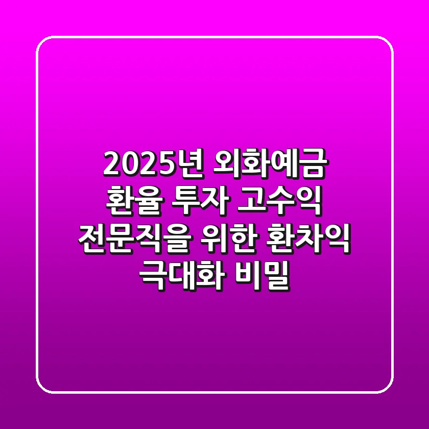 2025년 외화예금 환율 투자, 고수익 전문직을 위한 환차익 극대화 비밀