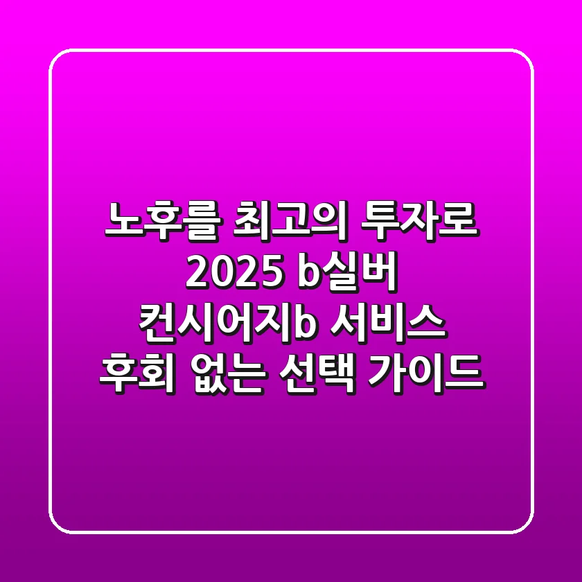 노후를 최고의 투자로! 2025 <b>실버 컨시어지</b> 서비스, 후회 없는 선택 가이드