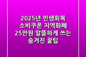 2025년 민생회복 소비쿠폰 지역화폐, 25만원 알뜰하게 쓰는 숨겨진 꿀팁!