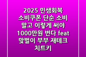 2025 민생회복 소비쿠폰, 단순 소비 말고 ‘이렇게’ 써야 1000만원 번다? (feat. 맞벌이 부부 재테크 치트키)