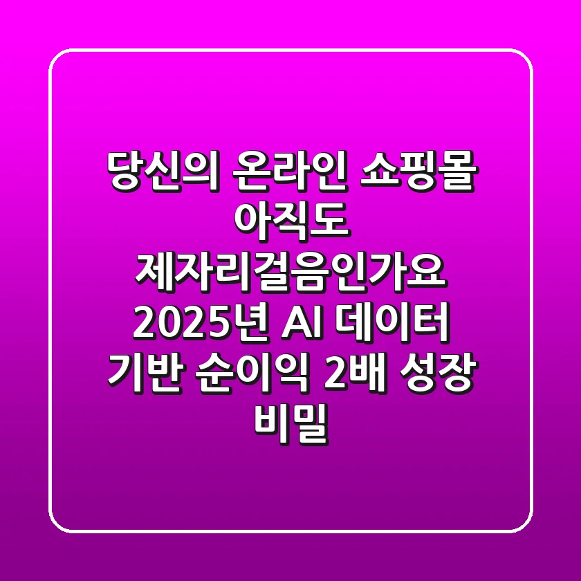 당신의 온라인 쇼핑몰, 아직도 제자리걸음인가요? 2025년 AI 데이터 기반 순이익 2배 성장 비밀
