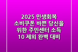 2025 민생회복 소비쿠폰: 바쁜 당신을 위한 주민센터 & 소득 10% 제외 완벽 대비!