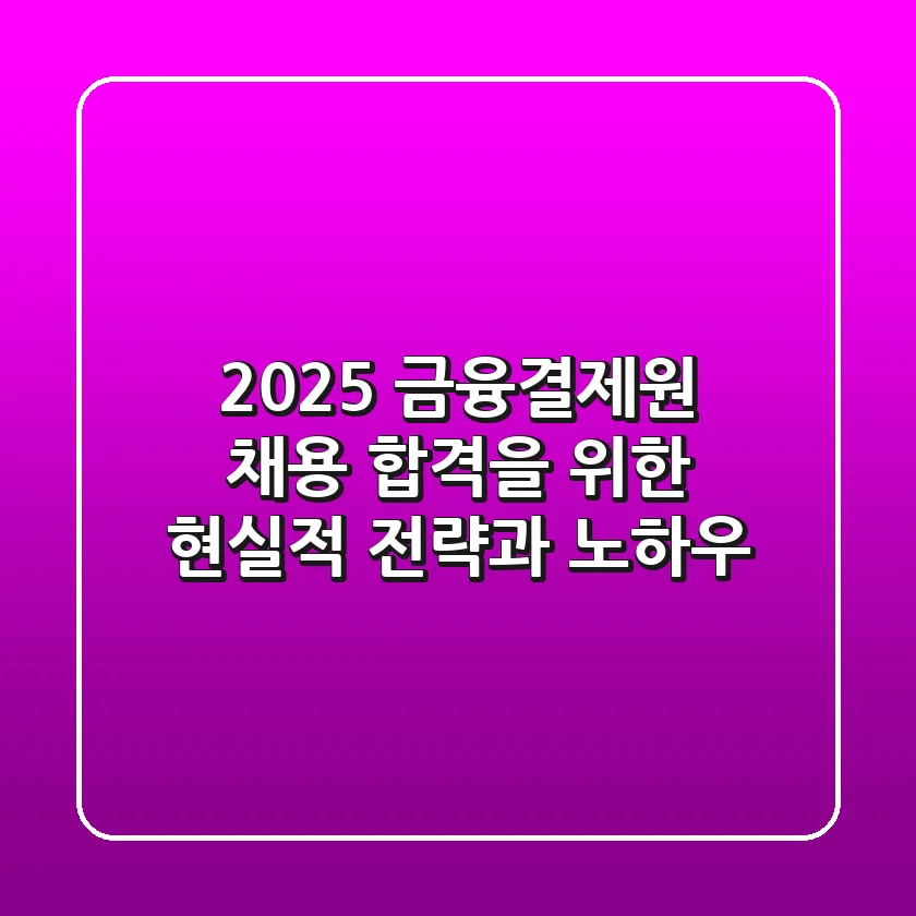 2025 금융결제원 채용, 합격을 위한 현실적 전략과 노하우