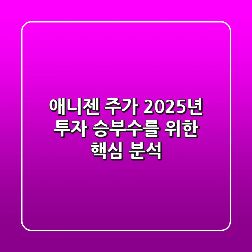 애니젠 주가, 2025년 투자 승부수를 위한 핵심 분석