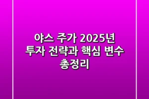 야스 주가, 2025년 투자 전략과 핵심 변수 총정리