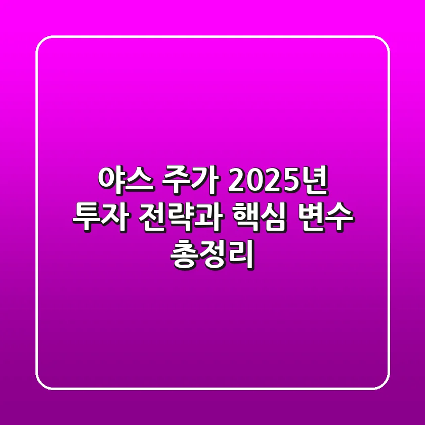 야스 주가, 2025년 투자 전략과 핵심 변수 총정리