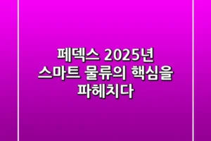 페덱스, 2025년 스마트 물류의 핵심을 파헤치다