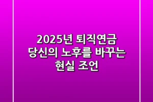 2025년 퇴직연금, 당신의 노후를 바꾸는 현실 조언