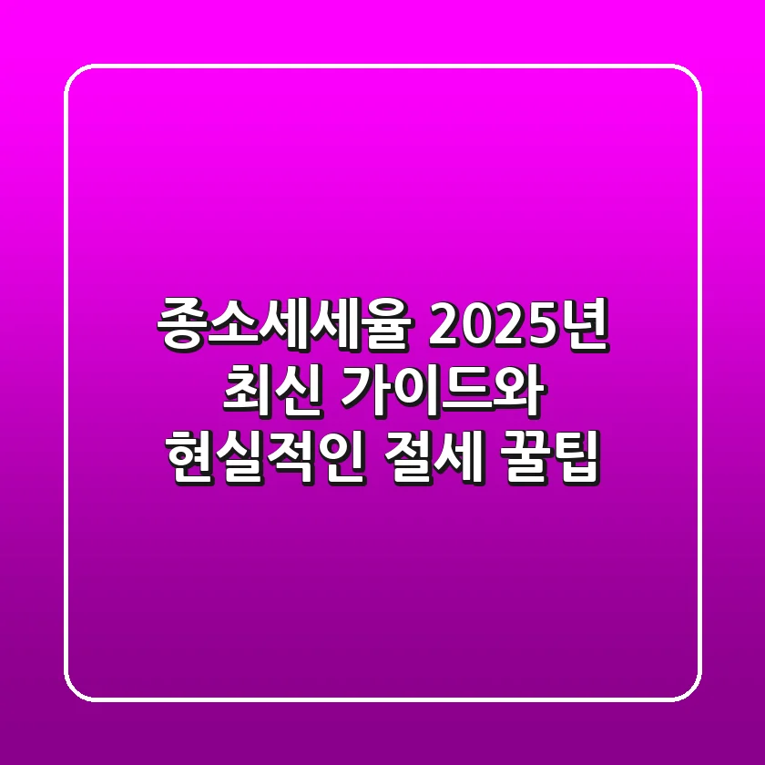 종소세세율, 2025년 최신 가이드와 현실적인 절세 꿀팁!