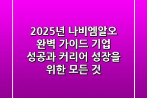 2025년 나비엠알오 완벽 가이드: 기업 성공과 커리어 성장을 위한 모든 것