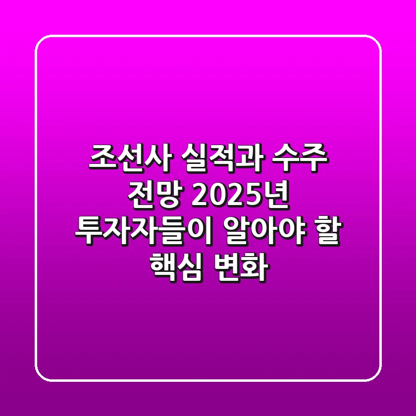 조선사 실적과 수주 전망, 2025년 투자자들이 알아야 할 핵심 변화