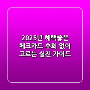 2025년 혜택좋은 체크카드, 후회 없이 고르는 실전 가이드