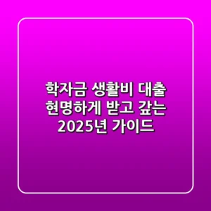 학자금 생활비 대출, 현명하게 받고 갚는 2025년 가이드
