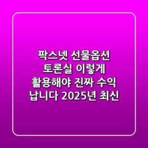 팍스넷 선물옵션 토론실, 이렇게 활용해야 진짜 수익 납니다! (2025년 최신)