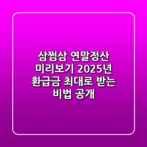삼쩜삼 연말정산 미리보기, 2025년 환급금 최대로 받는 비법 공개!