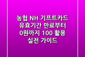 농협 NH 기프트카드, 유효기간 만료부터 0원까지 100% 활용 실전 가이드