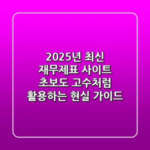 2025년 최신 재무제표 사이트: 초보도 고수처럼 활용하는 현실 가이드