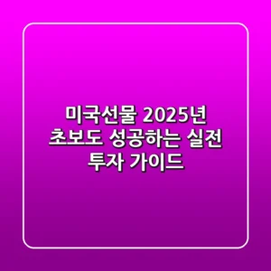 미국선물 2025년, 초보도 성공하는 실전 투자 가이드