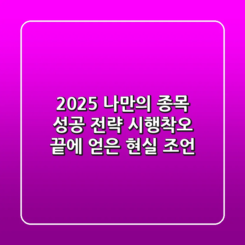 2025, 나만의 '종목' 성공 전략: 시행착오 끝에 얻은 현실 조언