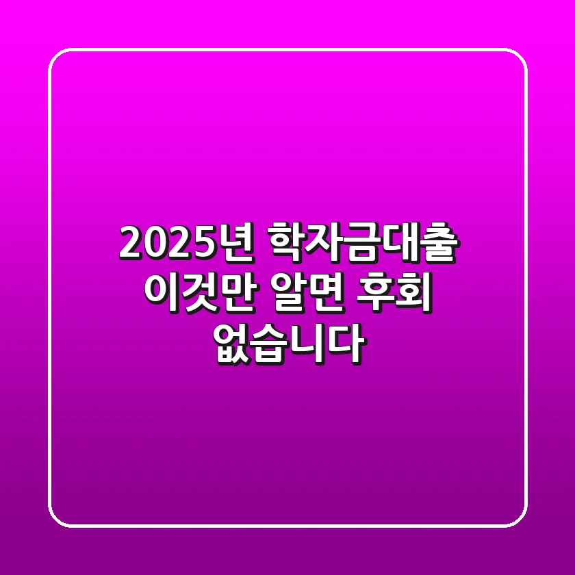 2025년 학자금대출: 이것만 알면 후회 없습니다!
