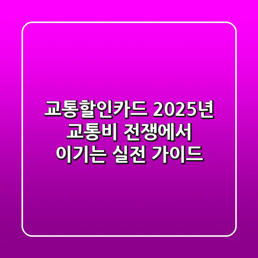 교통할인카드, 2025년 교통비 전쟁에서 이기는 실전 가이드!