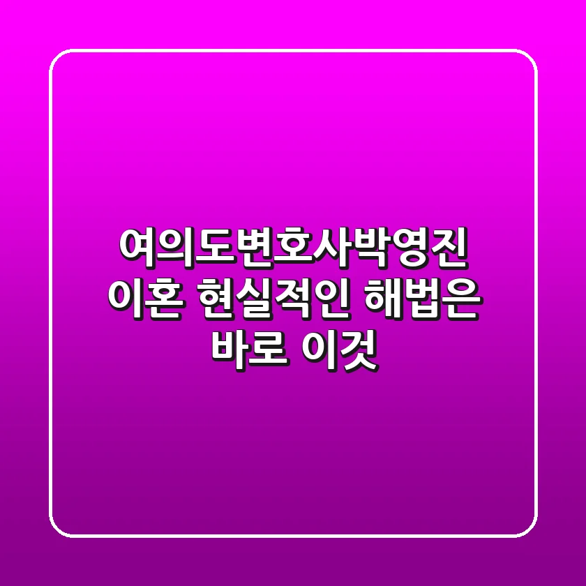 여의도변호사박영진: 이혼, 현실적인 해법은 바로 이것!