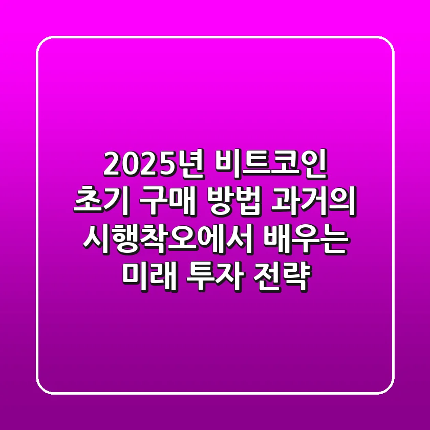 2025년 비트코인 초기 구매 방법: 과거의 시행착오에서 배우는 미래 투자 전략