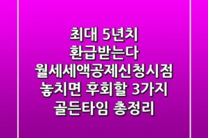 “최대 5년치 환급받는다”, 월세세액공제신청시점 놓치면 후회할 3가지 골든타임 총정리