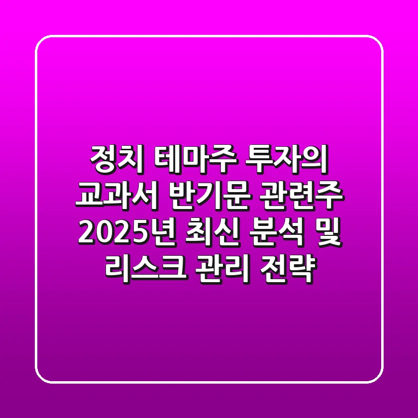 "정치 테마주 투자의 교과서", 반기문 관련주 2025년 최신 분석 및 리스크 관리 전략