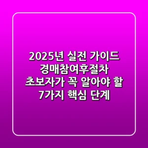 "2025년 실전 가이드", 경매참여후절차 초보자가 꼭 알아야 할 '7가지 핵심 단계'