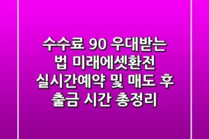 “수수료 90% 우대받는 법”, 미래에셋환전 실시간/예약 및 매도 후 출금 시간 총정리