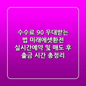 "수수료 90% 우대받는 법", 미래에셋환전 실시간/예약 및 매도 후 출금 시간 총정리