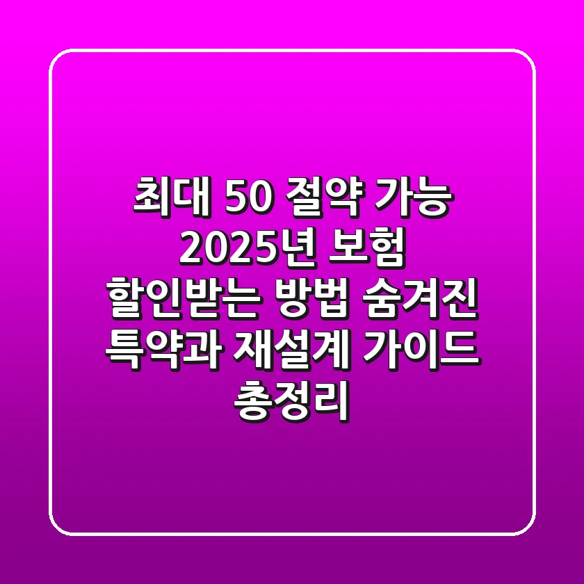 "최대 50% 절약 가능", 2025년 보험 할인받는 방법: 숨겨진 특약과 재설계 가이드 총정리