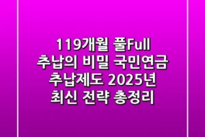 “119개월 풀(Full) 추납의 비밀”, 국민연금 추납제도 2025년 최신 전략 총정리