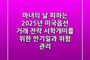 “마녀의 날” 피하는 2025년 미국옵션 거래 전략, 서학개미를 위한 만기일과 위험 관리