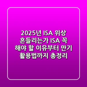"2025년 ISA 위상 흔들리는가?", ISA 꼭 해야 할 이유부터 만기 활용법까지 총정리